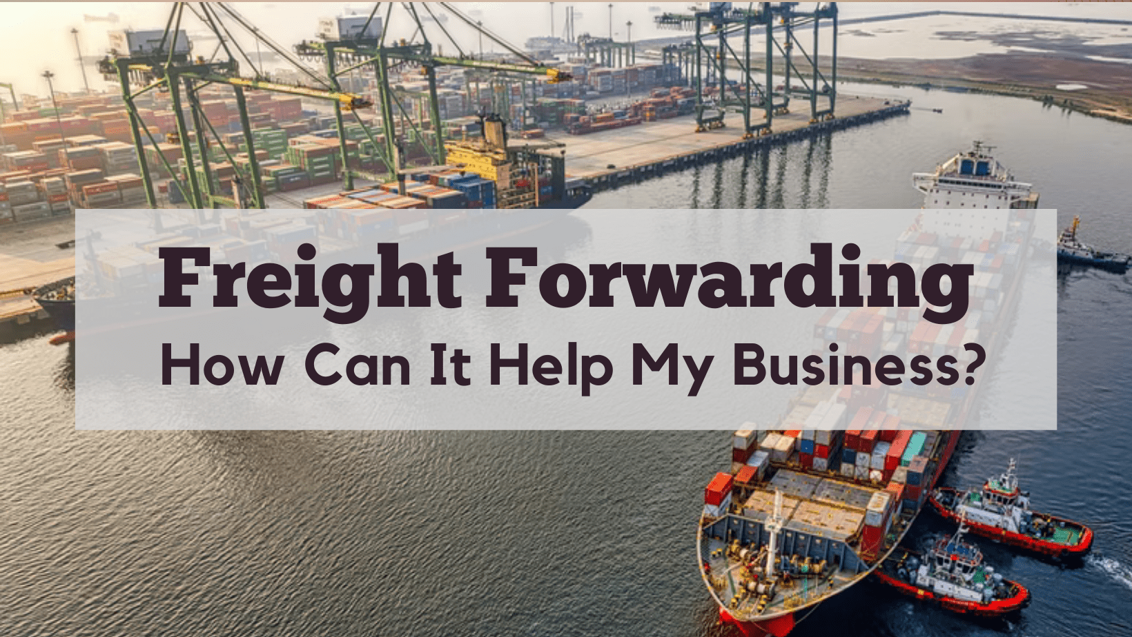 Freight Forwarding: How Can It Help My Business